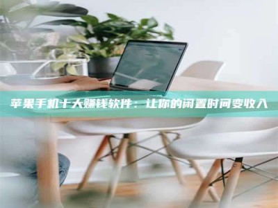 广饶苹果手机十大赚钱软件：让你的闲置时间变收入