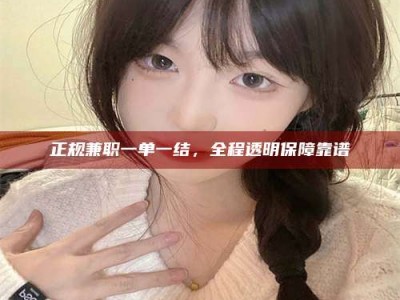 广饶正规兼职一单一结，全程透明保障靠谱