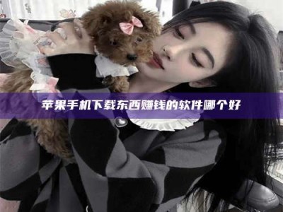 广饶苹果手机下载东西赚钱的软件哪个好